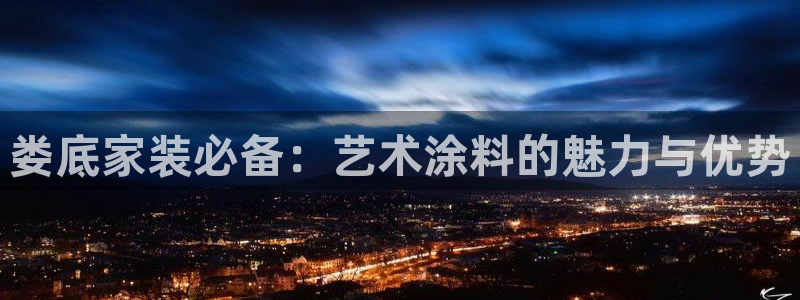 ag和记app：娄底家装必备：艺术涂料的魅力与优势