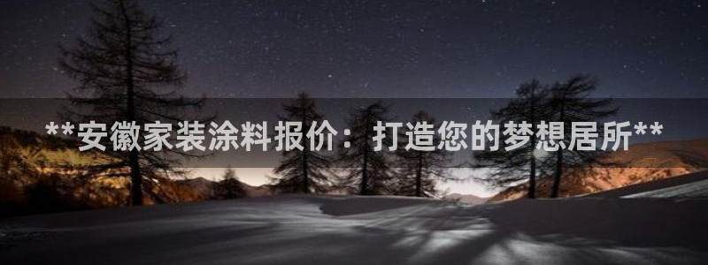 和记 中国首页：**安徽家装涂料报价：打造您的梦想居所**