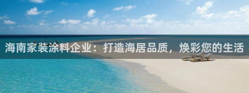 和记国际听：海南家装涂料企业：打造海居品质，焕彩您的生活