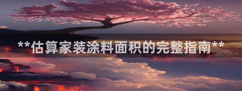 和记app官网登录：**估算家装涂料面积的完整指南**