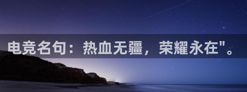 米兰电竞：电竞名句：热血无疆，荣耀永在\