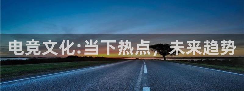 米兰电竞下载：电竞文化:当下热点，未来趋势