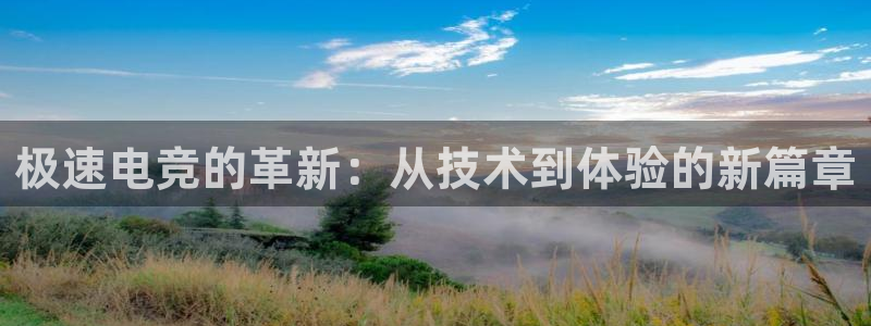 米兰电竞官网下载：极速电竞的革新：从技术到体验的新篇章