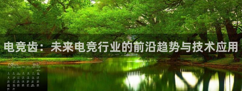 米兰电竞登录入口：电竞齿：未来电竞行业的前沿趋势与技术应用