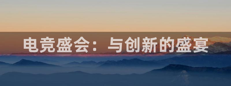 米兰电竞在线：电竞盛会：与创新的盛宴