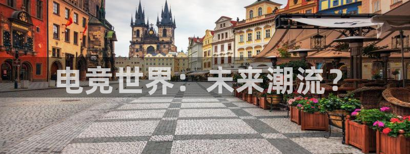 米兰电竞全站：电竞世界：未来潮流？