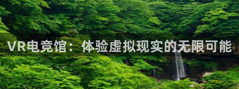 米兰电竞网址：VR电竞馆：体验虚拟现实的无限可能